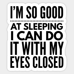 I'm so good at sleeping I can do it with my eyes closed Sticker